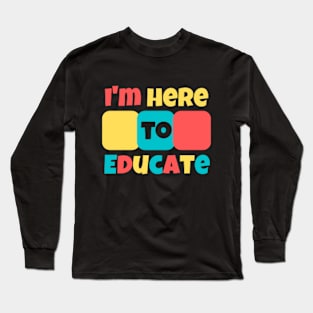 I'm Here To Educate Long Sleeve T-Shirt